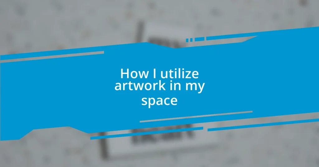 How I utilize artwork in my space