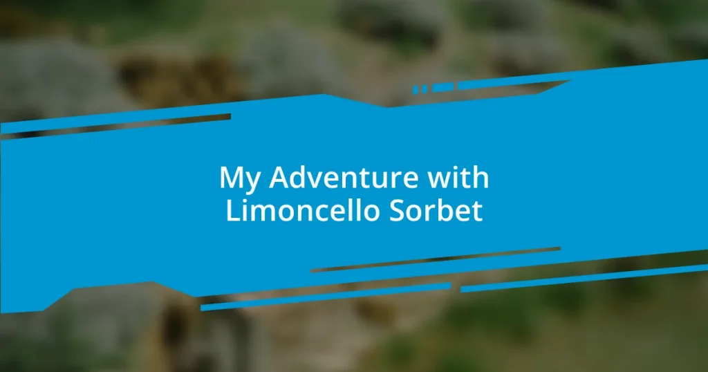 My Adventure with Limoncello Sorbet