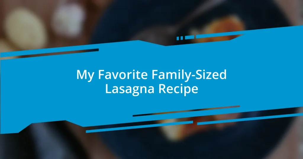 My Favorite Family-Sized Lasagna Recipe