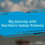 My Journey with Northern Italian Polenta