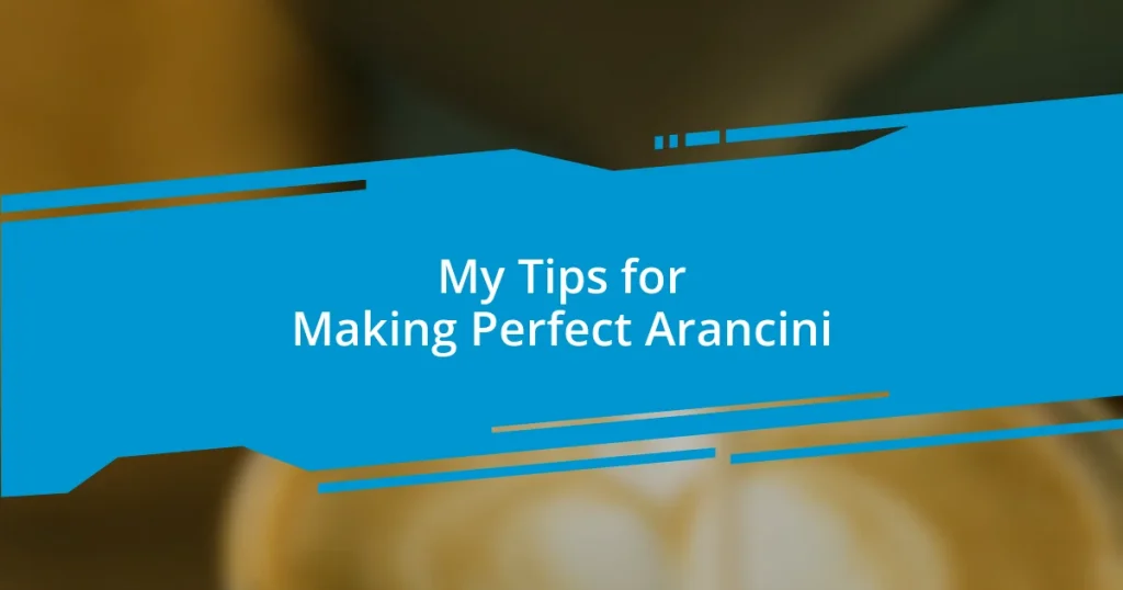 My Tips for Making Perfect Arancini