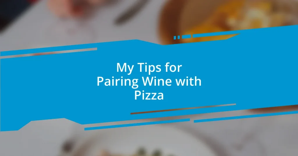 My Tips for Pairing Wine with Pizza