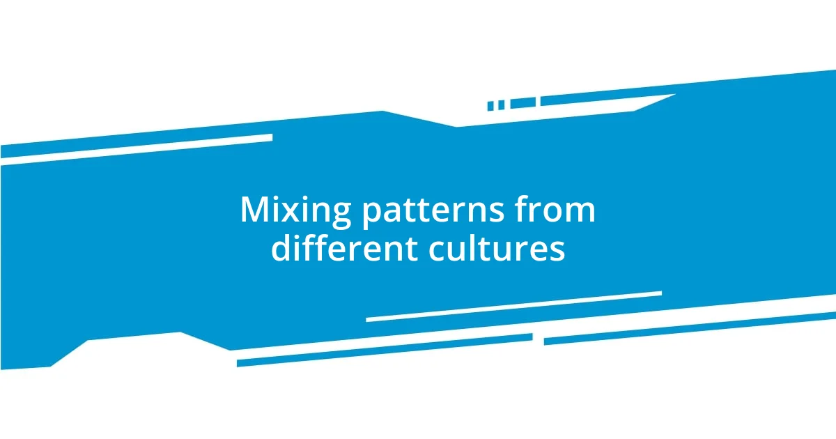 Mixing patterns from different cultures