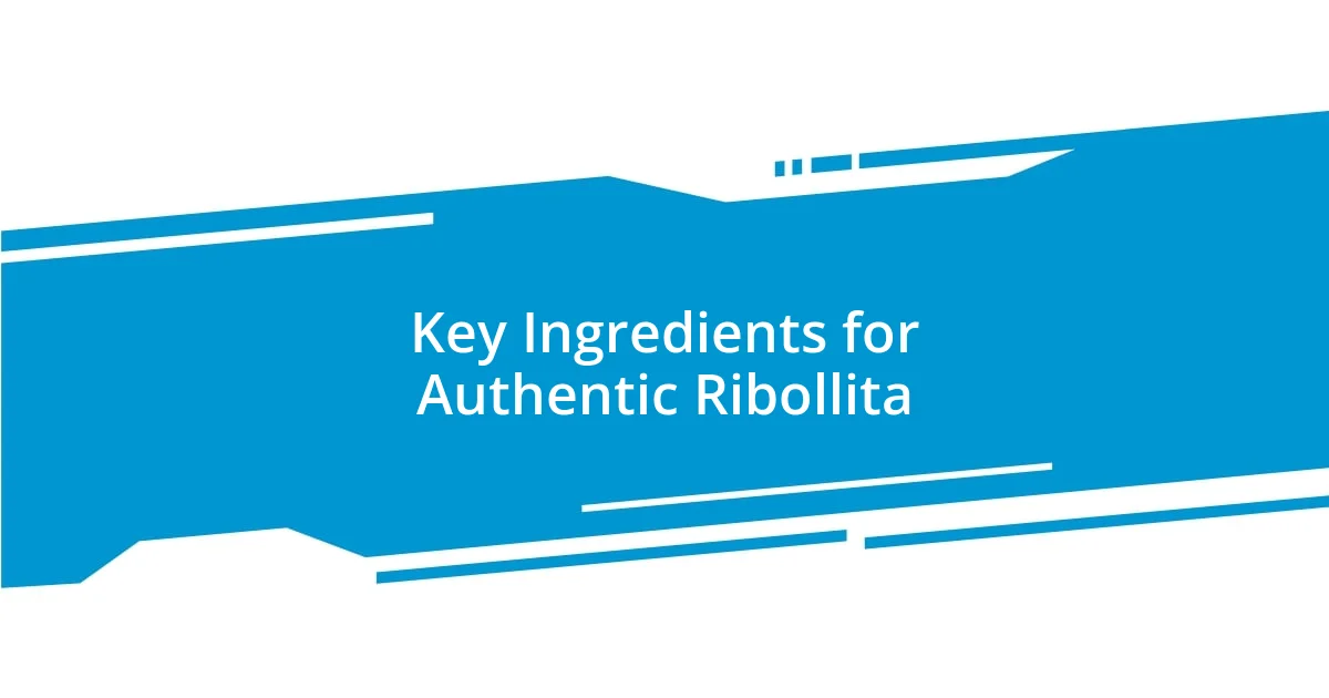 Key Ingredients for Authentic Ribollita